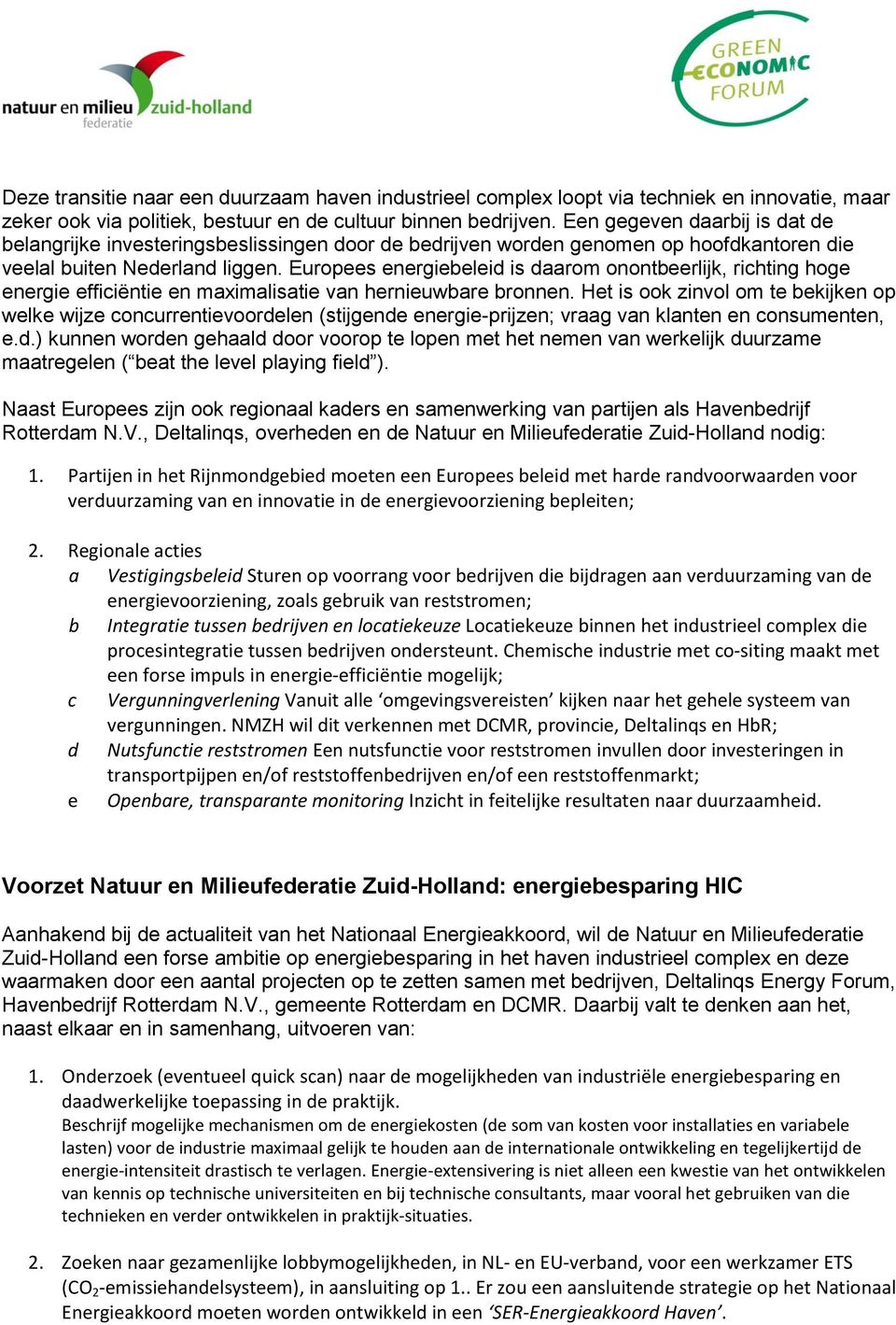 Europees energiebeleid is daarom onontbeerlijk, richting hoge energie efficiëntie en maximalisatie van hernieuwbare bronnen.