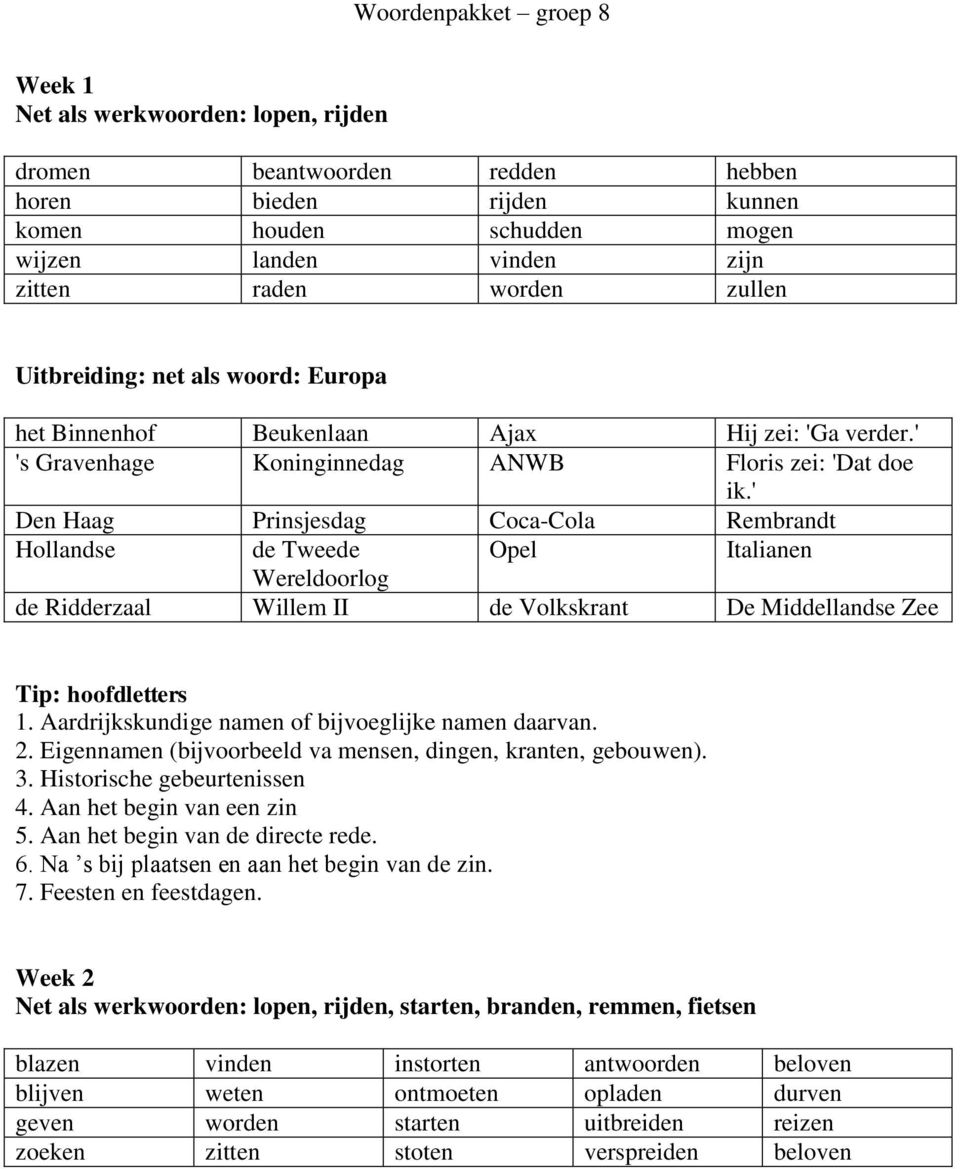 ' Den Haag Prinsjesdag Coca-Cola Rembrandt Hollandse de Tweede Opel Italianen Wereldoorlog de Ridderzaal Willem II de Volkskrant De Middellandse Zee Tip: hoofdletters 1.