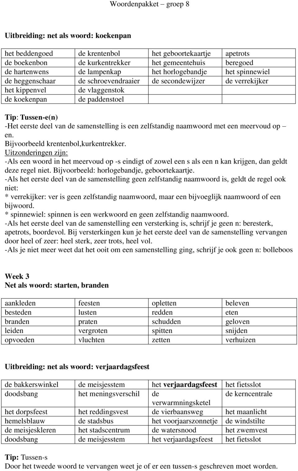 een zelfstandig naamwoord met een meervoud op en. Bijvoorbeeld krentenbol,kurkentrekker.