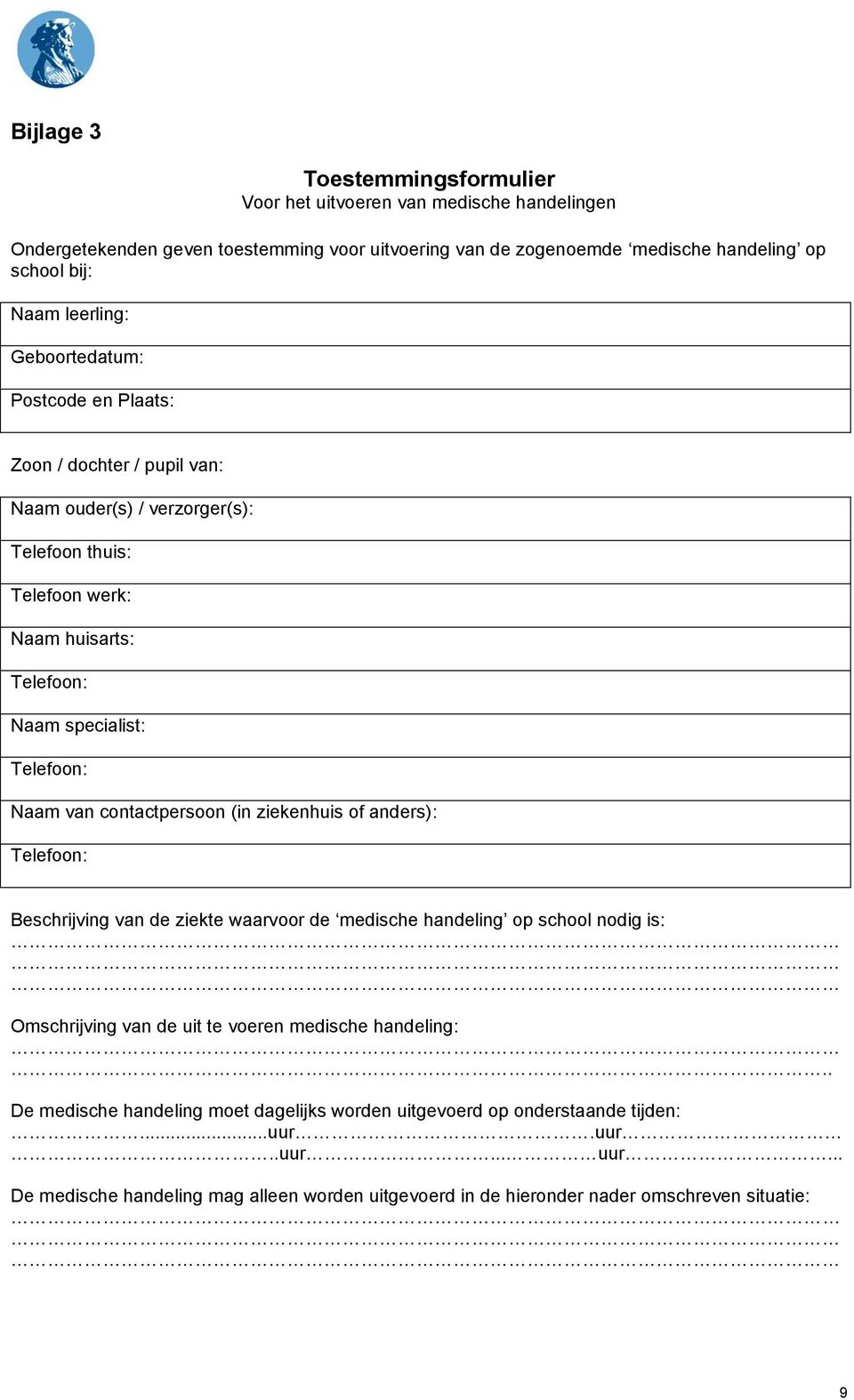 van contactpersoon (in ziekenhuis of anders): Telefoon: Beschrijving van de ziekte waarvoor de medische handeling op school nodig is: Omschrijving van de uit te voeren medische handeling:.