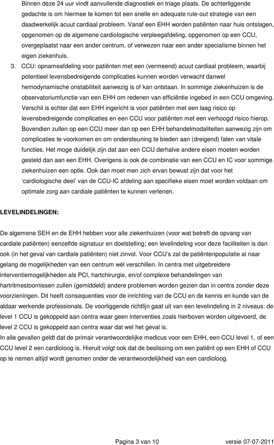 Vanaf een EHH worden patiënten naar huis ontslagen, opgenomen op de algemene cardiologische verpleegafdeling, opgenomen op een CCU, overgeplaatst naar een ander centrum, of verwezen naar een ander