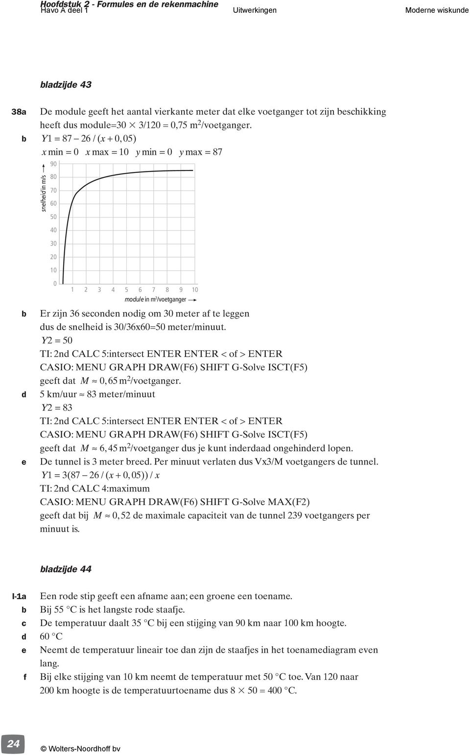 Y= 87 /( x+, 5) xmin = xmax = ymin = ymax = 87 snelheid in m/s 9 8 7 5 d e 5 7 8 9 module in m /voetganger Er zijn seonden nodig om meter af te leggen dus de snelheid is /x=5 meter/minuut.