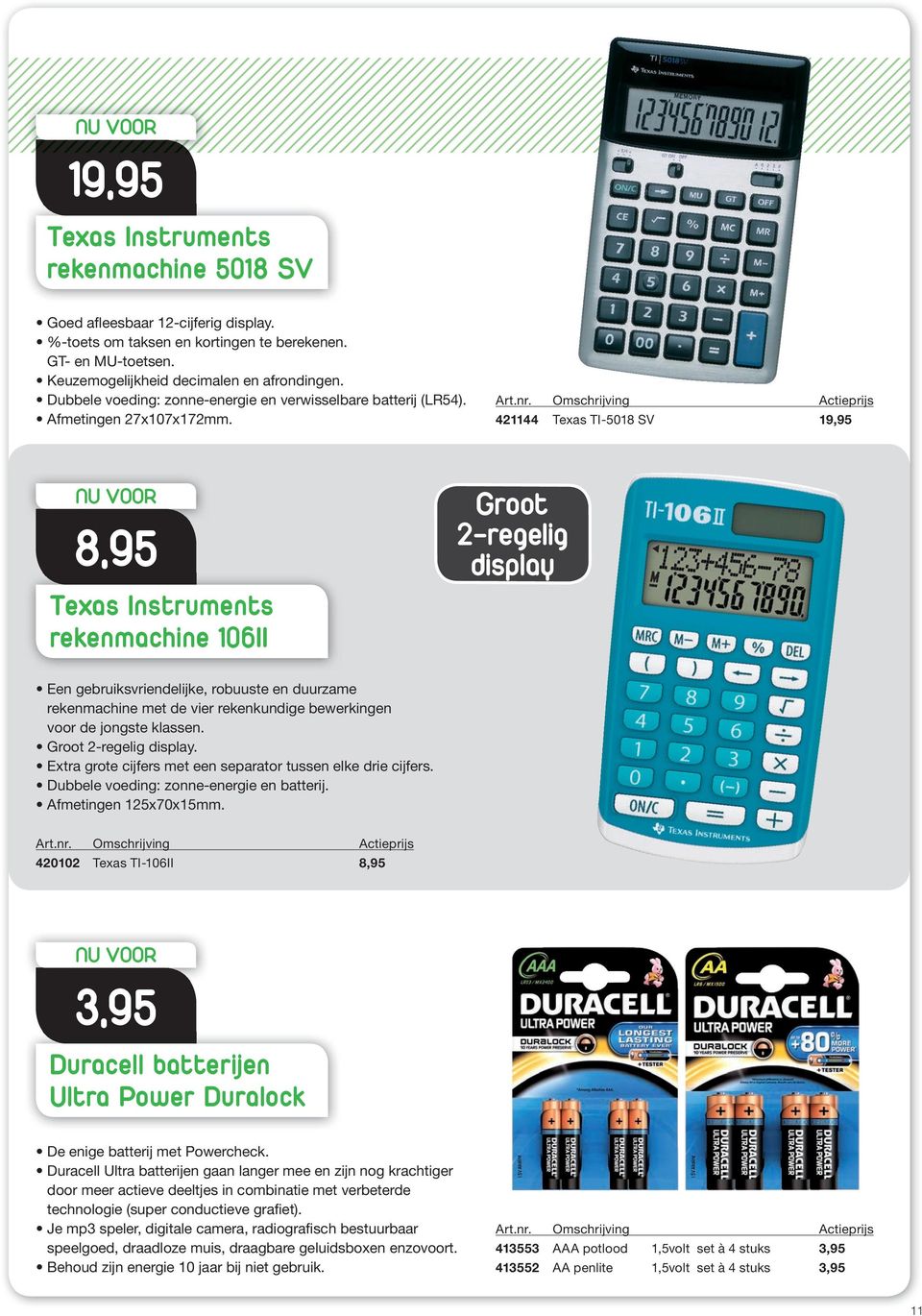 421144 Texas TI-5018 SV 19,95 8,95 Texas Instruments rekenmachine 106II Groot 2-regelig display Een gebruiksvriendelijke, robuuste en duurzame rekenmachine met de vier rekenkundige bewerkingen voor