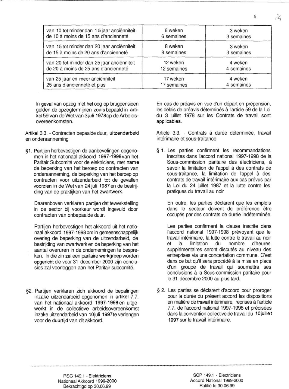 weken 4 semaines In van opzeg met oog op brugpensioen gelden de opzegtermijnen bepaald in 59 van de Wet van 3 