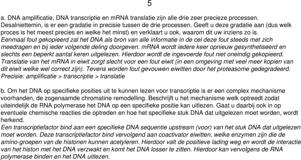 Eenmaal fout gekopieerd zal het DNA als bron van alle informatie in de cel deze fout steeds met zich meedragen en bij ieder volgende deling doorgeven.