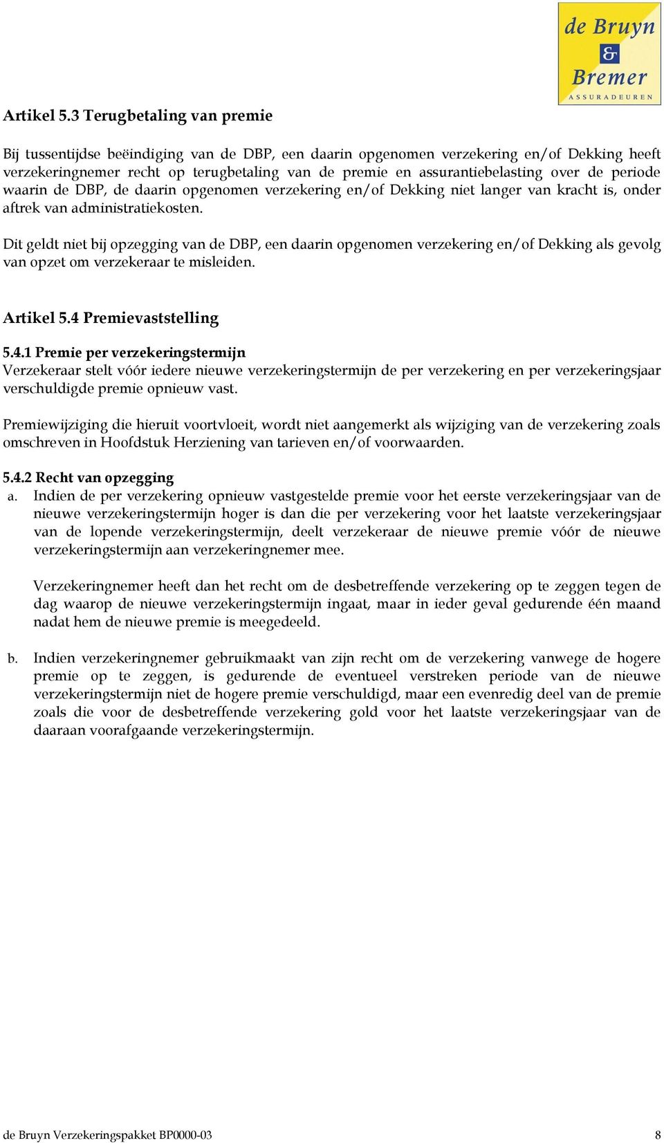 over de periode waarin de DBP, de daarin opgenomen verzekering en/of Dekking niet langer van kracht is, onder aftrek van administratiekosten.