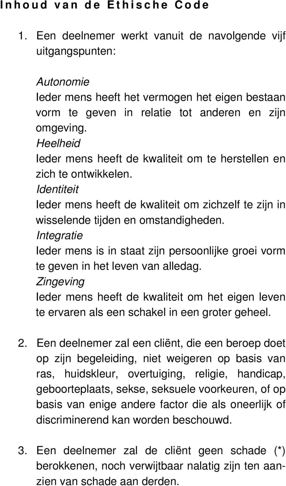 Heelheid Ieder mens heeft de kwaliteit om te herstellen en zich te ontwikkelen. Identiteit Ieder mens heeft de kwaliteit om zichzelf te zijn in wisselende tijden en omstandigheden.