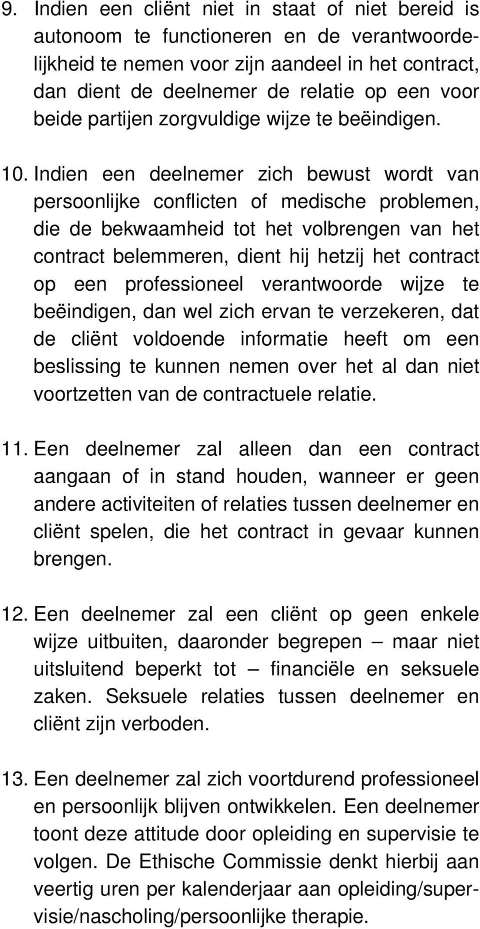 Indien een deelnemer zich bewust wordt van persoonlijke conflicten of medische problemen, die de bekwaamheid tot het volbrengen van het contract belemmeren, dient hij hetzij het contract op een