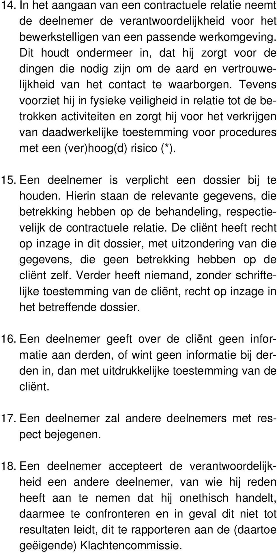 Tevens voorziet hij in fysieke veiligheid in relatie tot de betrokken activiteiten en zorgt hij voor het verkrijgen van daadwerkelijke toestemming voor procedures met een (ver)hoog(d) risico (*). 15.