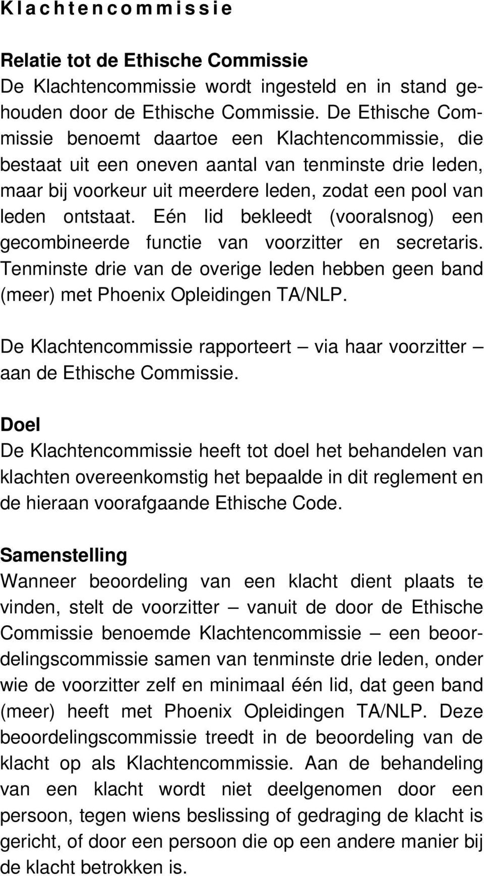 Eén lid bekleedt (vooralsnog) een gecombineerde functie van voorzitter en secretaris. Tenminste drie van de overige leden hebben geen band (meer) met Phoenix Opleidingen TA/NLP.