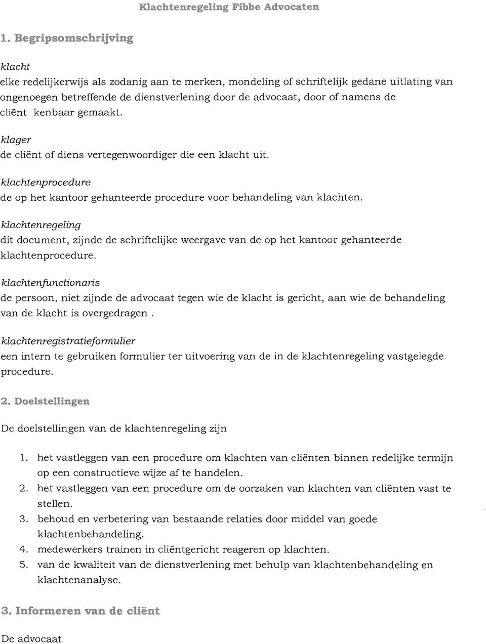 client kenbaar gemaakt. klager de client of diens vertegenwoordiger die een klacht uit. klachtenprocedure de op het kantoor gehanteerde procedure voor behandeling van klachten.