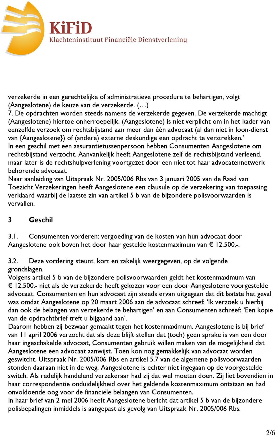 (Aangeslotene) is niet verplicht om in het kader van eenzelfde verzoek om rechtsbijstand aan meer dan één advocaat (al dan niet in loon-dienst van {Aangeslotene}) of (andere) externe deskundige een