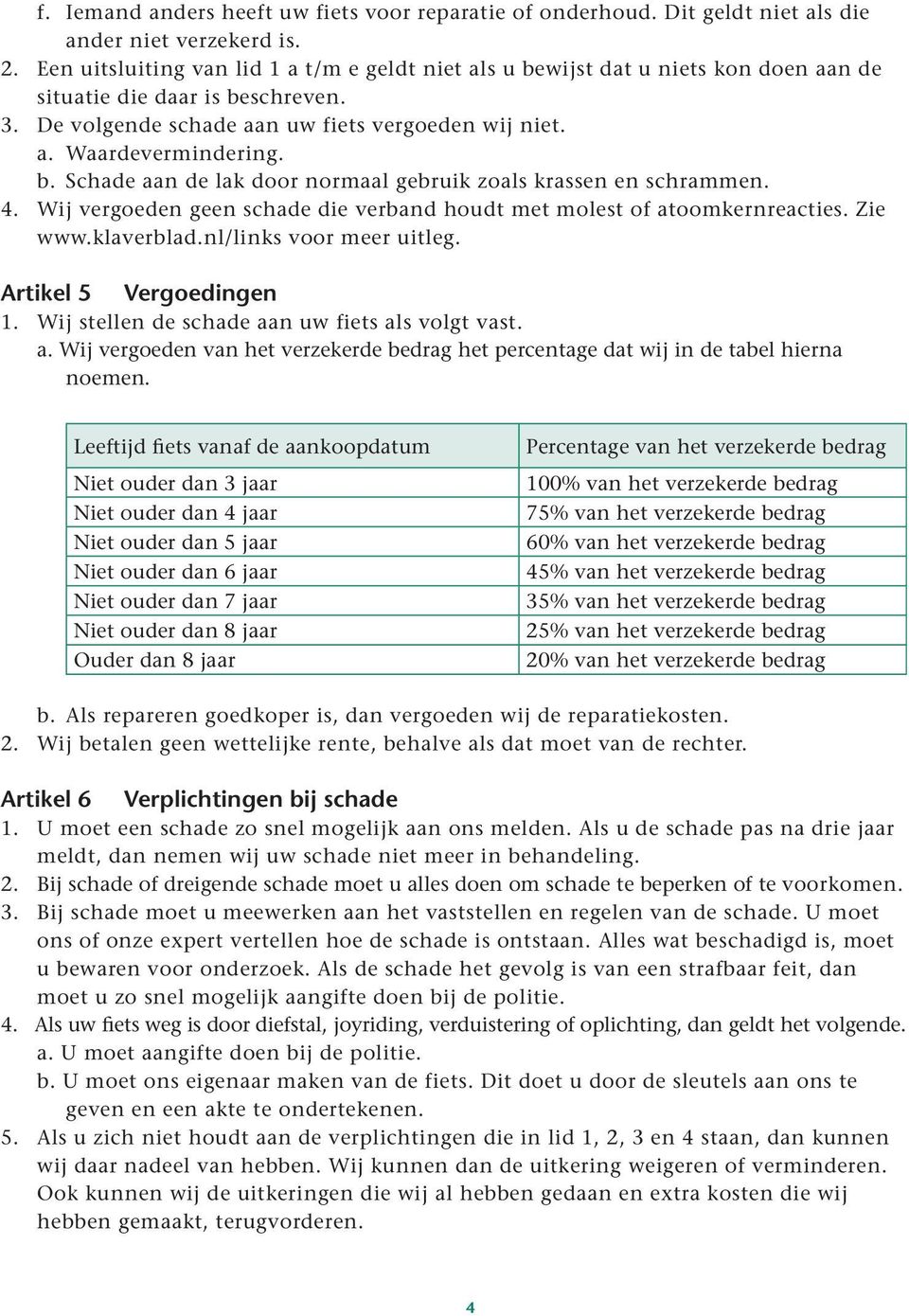 4. Wij vergoeden geen schade die verband houdt met molest of atoomkernreacties. Zie www.klaverblad.nl/links voor meer uitleg. Artikel 5 Vergoedingen 1.