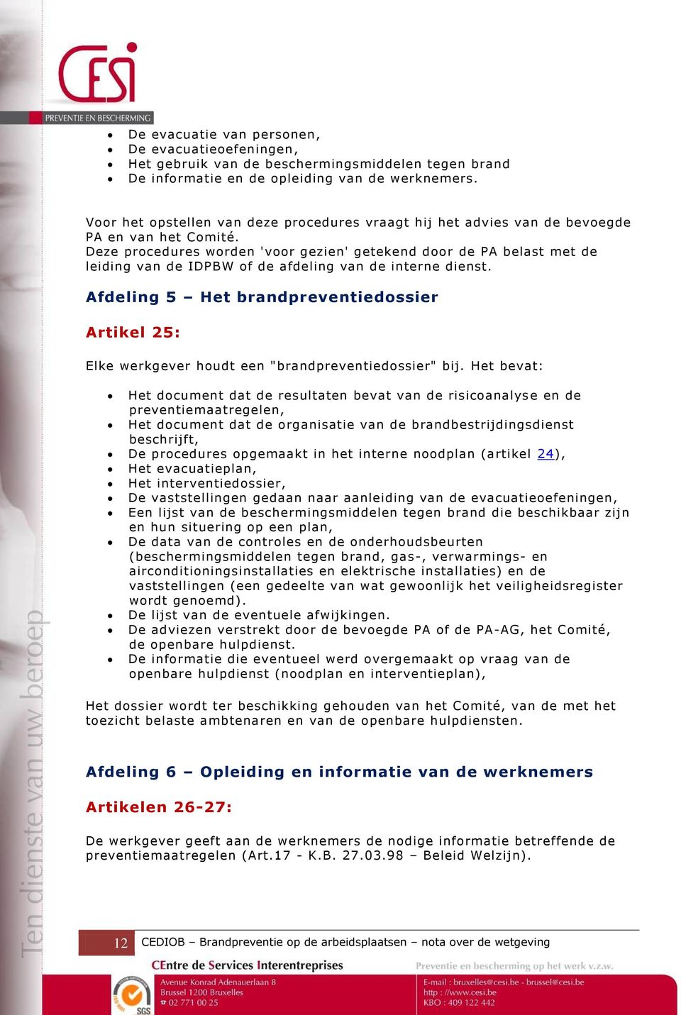 Deze procedures worden 'voor gezien' getekend door de PA belast met de leiding van de IDPBW of de afdeling van de interne dienst.