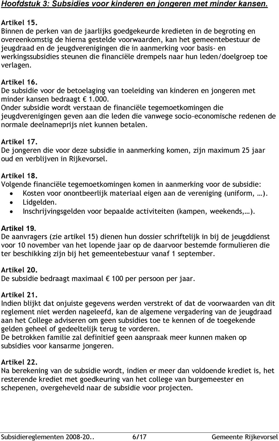 aanmerking voor basis- en werkingssubsidies steunen die financiële drempels naar hun leden/doelgroep toe verlagen. Artikel 16.