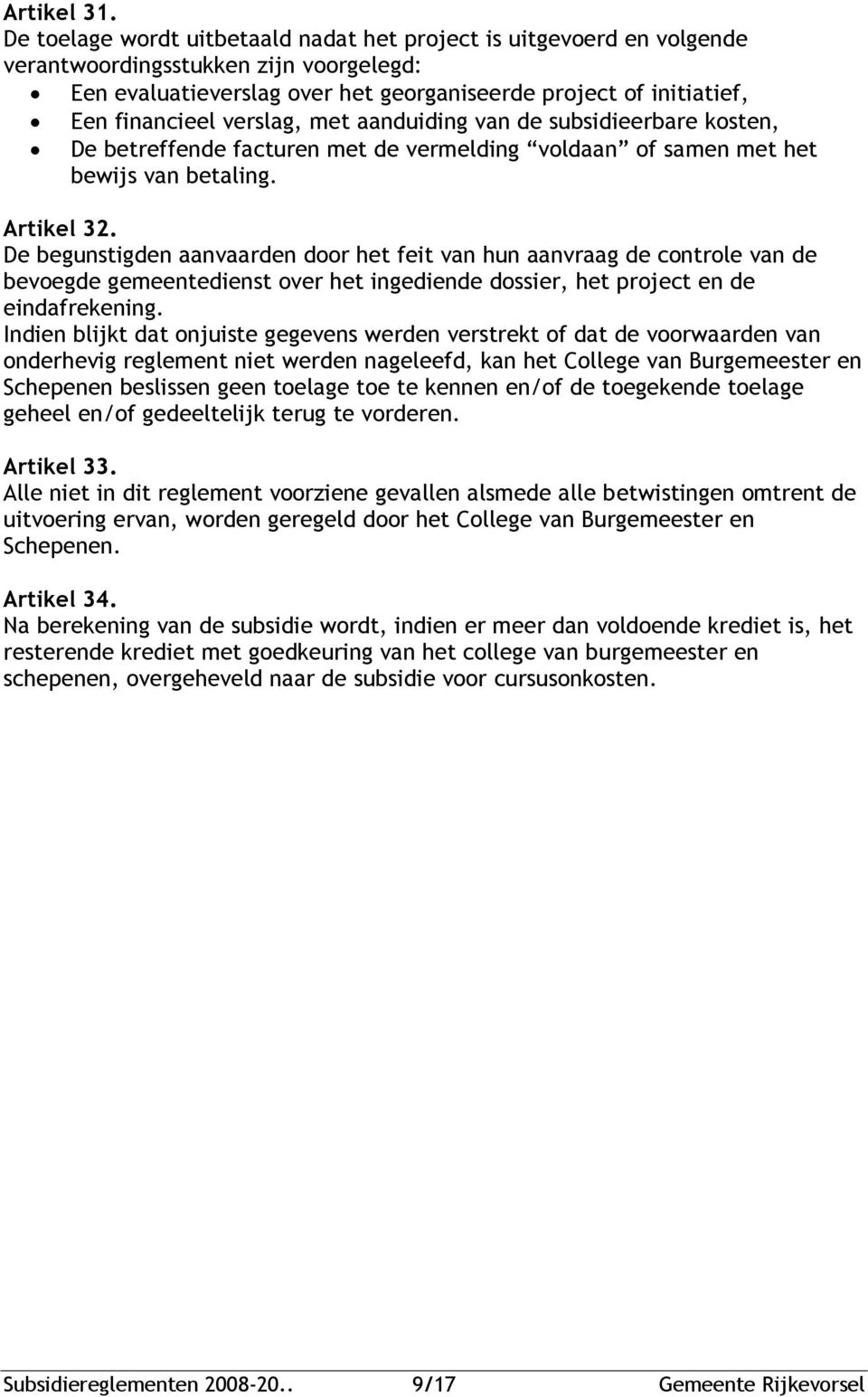 verslag, met aanduiding van de subsidieerbare kosten, De betreffende facturen met de vermelding voldaan of samen met het bewijs van betaling. Artikel 32.