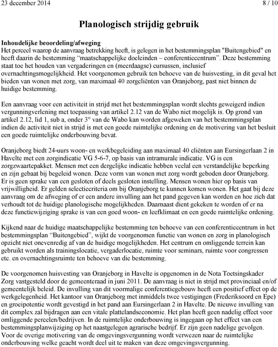 Het voorgenomen gebruik ten behoeve van de huisvesting, in dit geval het bieden van wonen met zorg, van maximaal 40 zorgcliënten van Oranjeborg, past niet binnen de huidige bestemming.