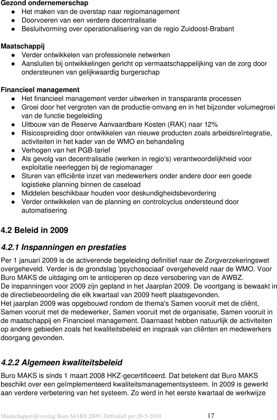 financieel management verder uitwerken in transparante processen Groei door het vergroten van de productie omvang en in het bijzonder volumegroei van de functie begeleiding Uitbouw van de Reserve