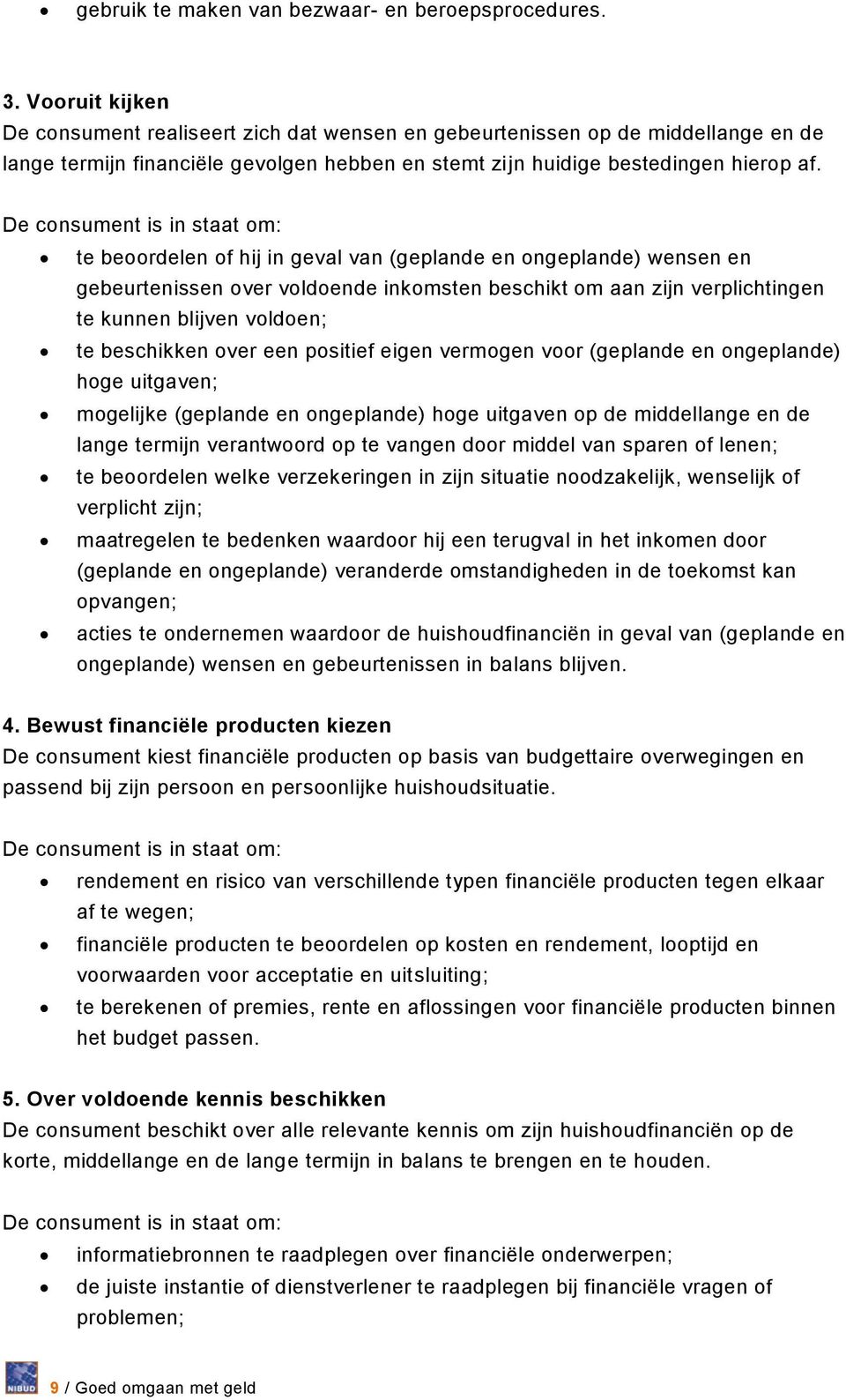 De consument is in staat om: te beoordelen of hij in geval van (geplande en ongeplande) wensen en gebeurtenissen over voldoende inkomsten beschikt om aan zijn verplichtingen te kunnen blijven