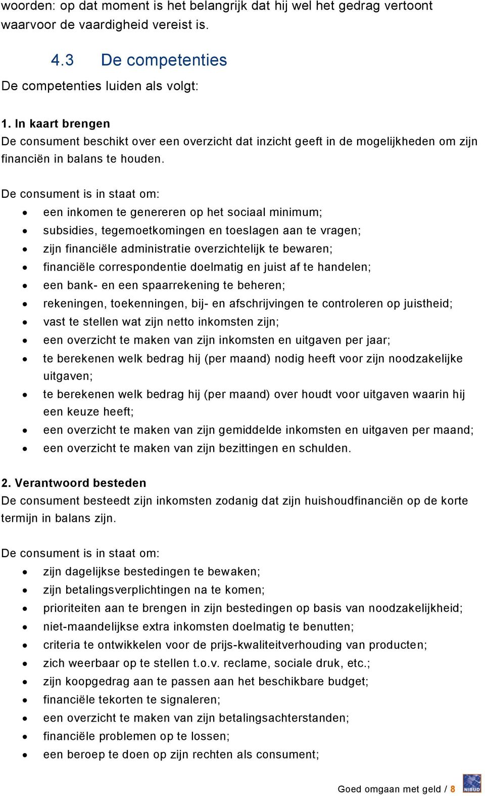 De consument is in staat om: een inkomen te genereren op het sociaal minimum; subsidies, tegemoetkomingen en toeslagen aan te vragen; zijn financiële administratie overzichtelijk te bewaren;