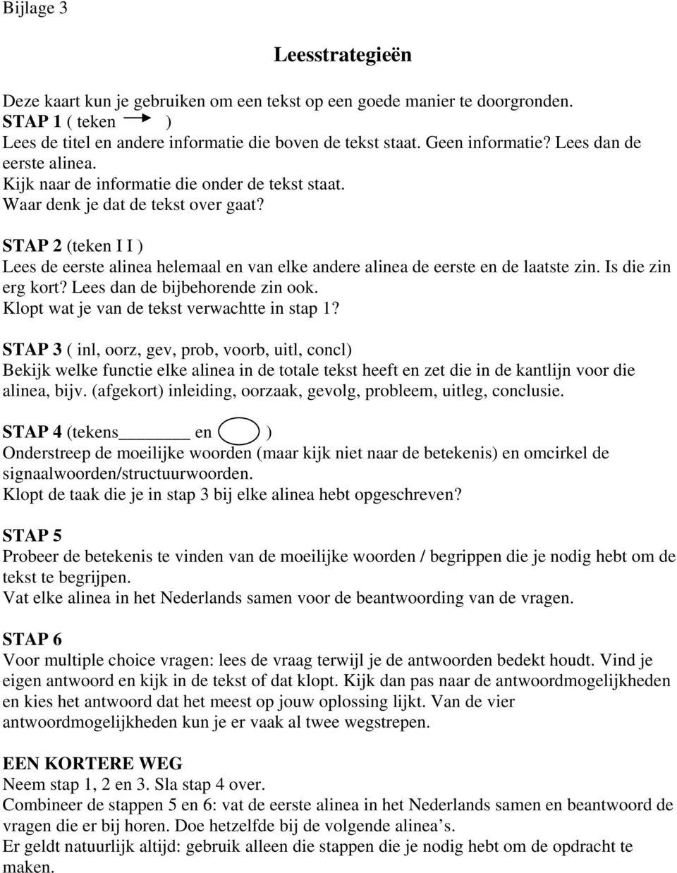 STAP 2 (teken I I ) Lees de eerste alinea helemaal en van elke andere alinea de eerste en de laatste zin. Is die zin erg kort? Lees dan de bijbehorende zin ook.