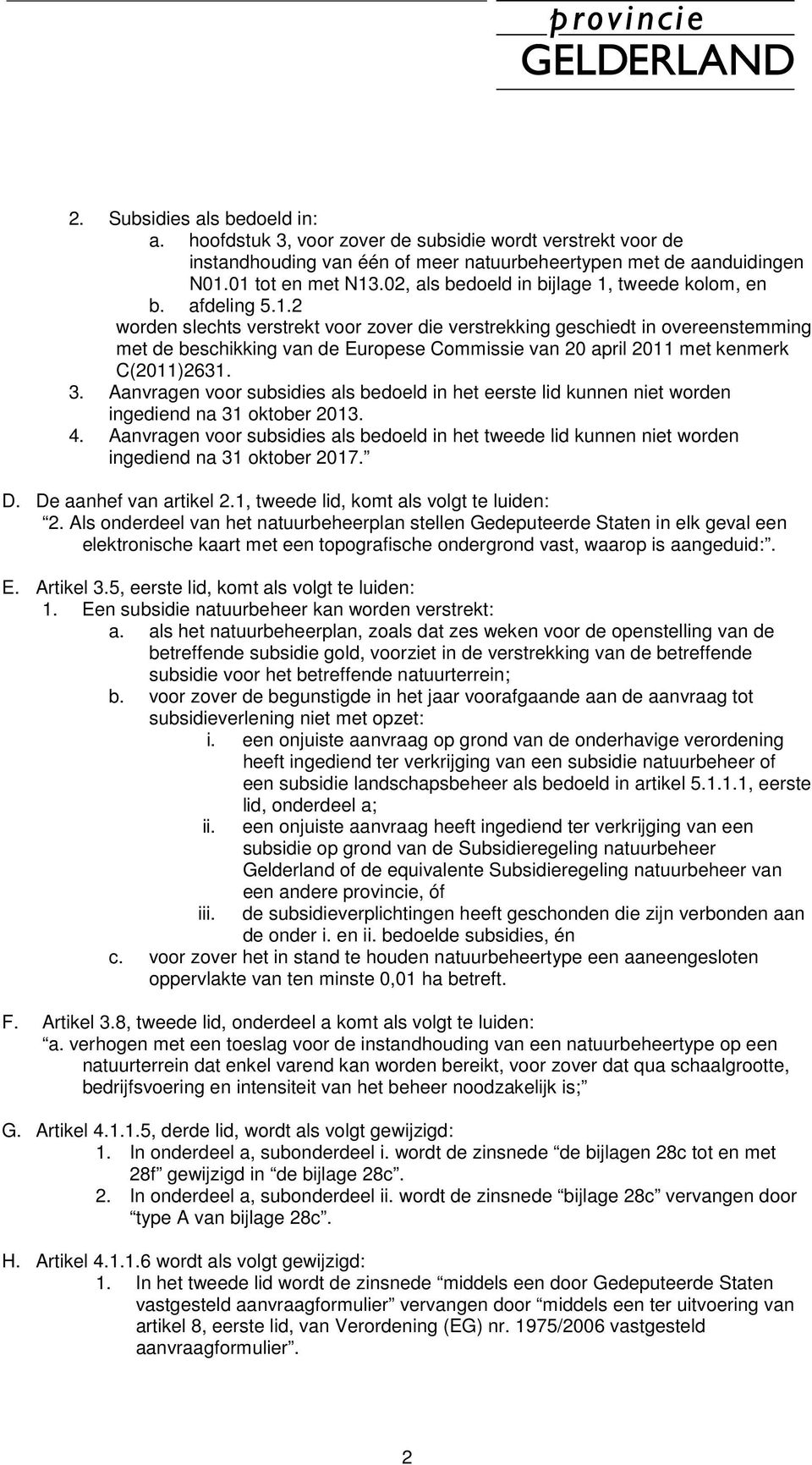 3. Aanvragen voor subsidies als bedoeld in het eerste lid kunnen niet worden ingediend na 31 oktober 2013. 4.