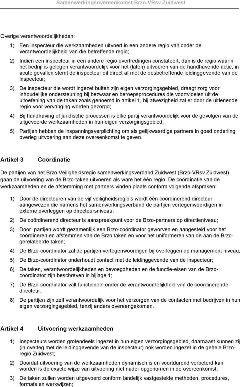 af met de desbetreffende leidinggevende van de inspecteur; 3) De inspecteur die wordt ingezet buiten zijn eigen verzorgingsgebied, draagt zorg voor inhoudelijke ondersteuning bij bezwaar en