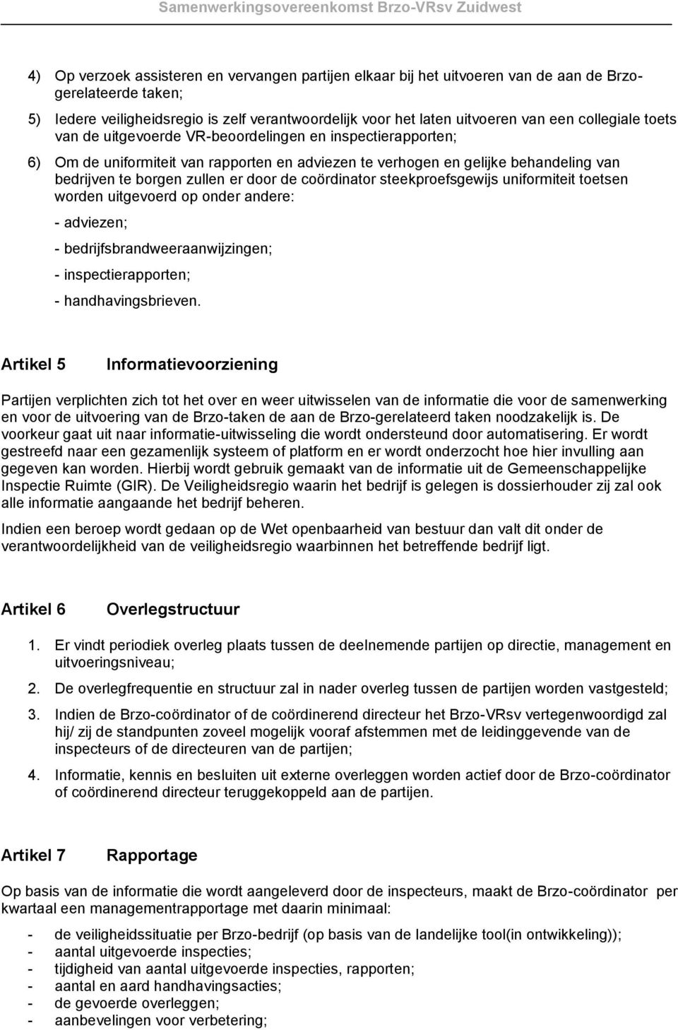 de coördinator steekproefsgewijs uniformiteit toetsen worden uitgevoerd op onder andere: - adviezen; - bedrijfsbrandweeraanwijzingen; - inspectierapporten; - handhavingsbrieven.