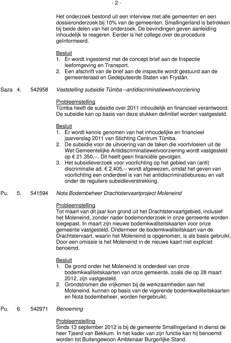 Een afschrift van de brief aan de inspectie wordt gestuurd aan de gemeenteraad en Gedeputeerde Staten van Fryslân. Saza 4.