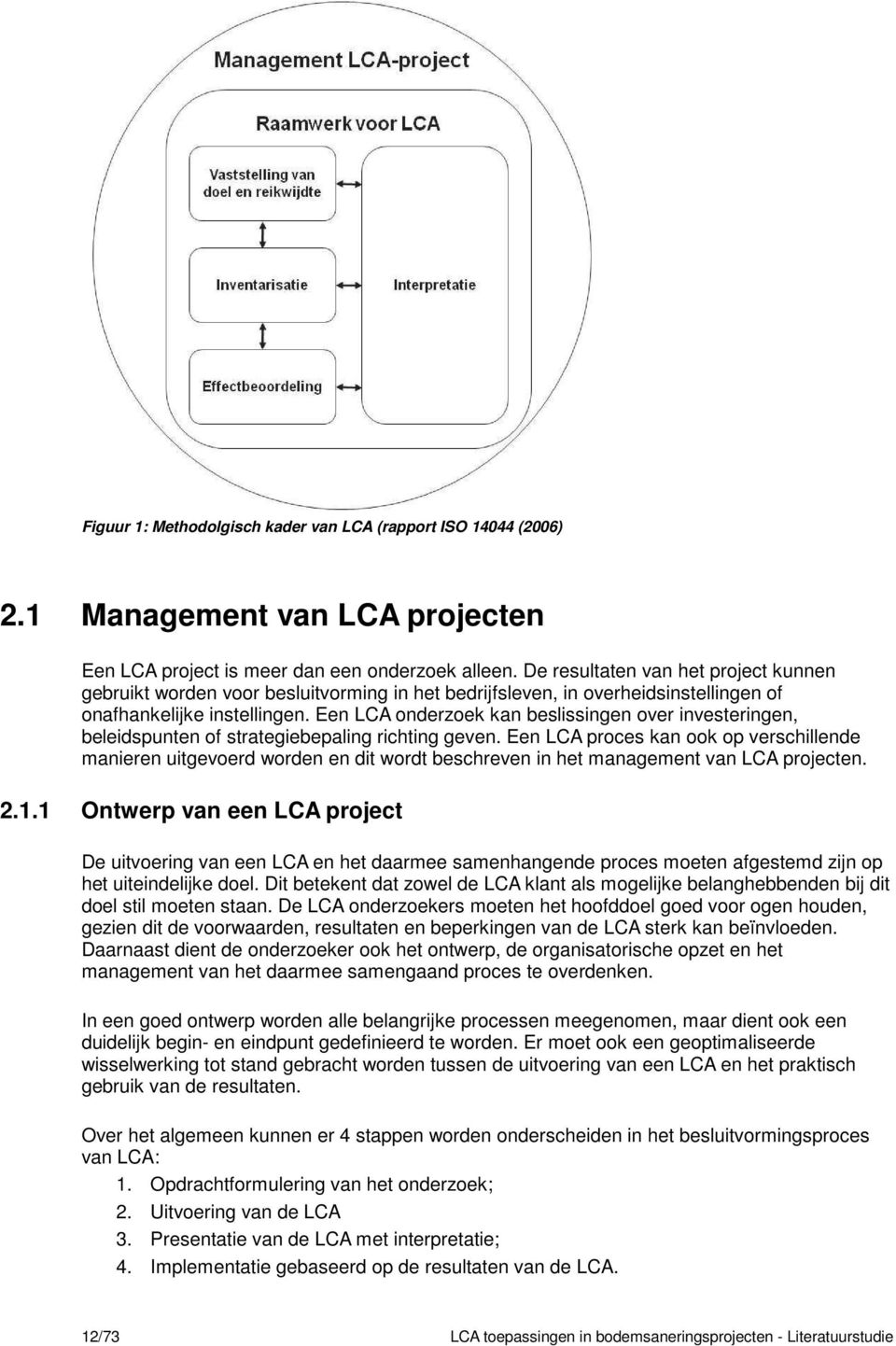 Een LCA onderzoek kan beslissingen over investeringen, beleidspunten of strategiebepaling richting geven.