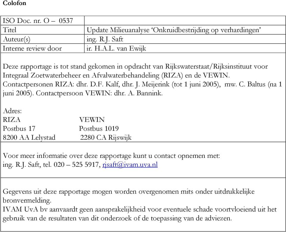 Kalf, dhr. J. Meijerink (tot 1 juni 2005), mw. C. Baltus (na 1 juni 2005). Contactpersoon VEWIN: dhr. A. Bannink.
