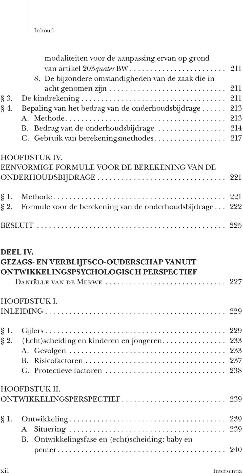 Bedrag van de onderhoudsbijdrage................. 214 C. Gebruik van berekeningsmethodes.................. 217 HOOFDSTUK IV. EENVORMIGE FORMULE VOOR DE BEREKENING VAN DE ONDERHOUDSBIJDRAGE................................ 221 1.