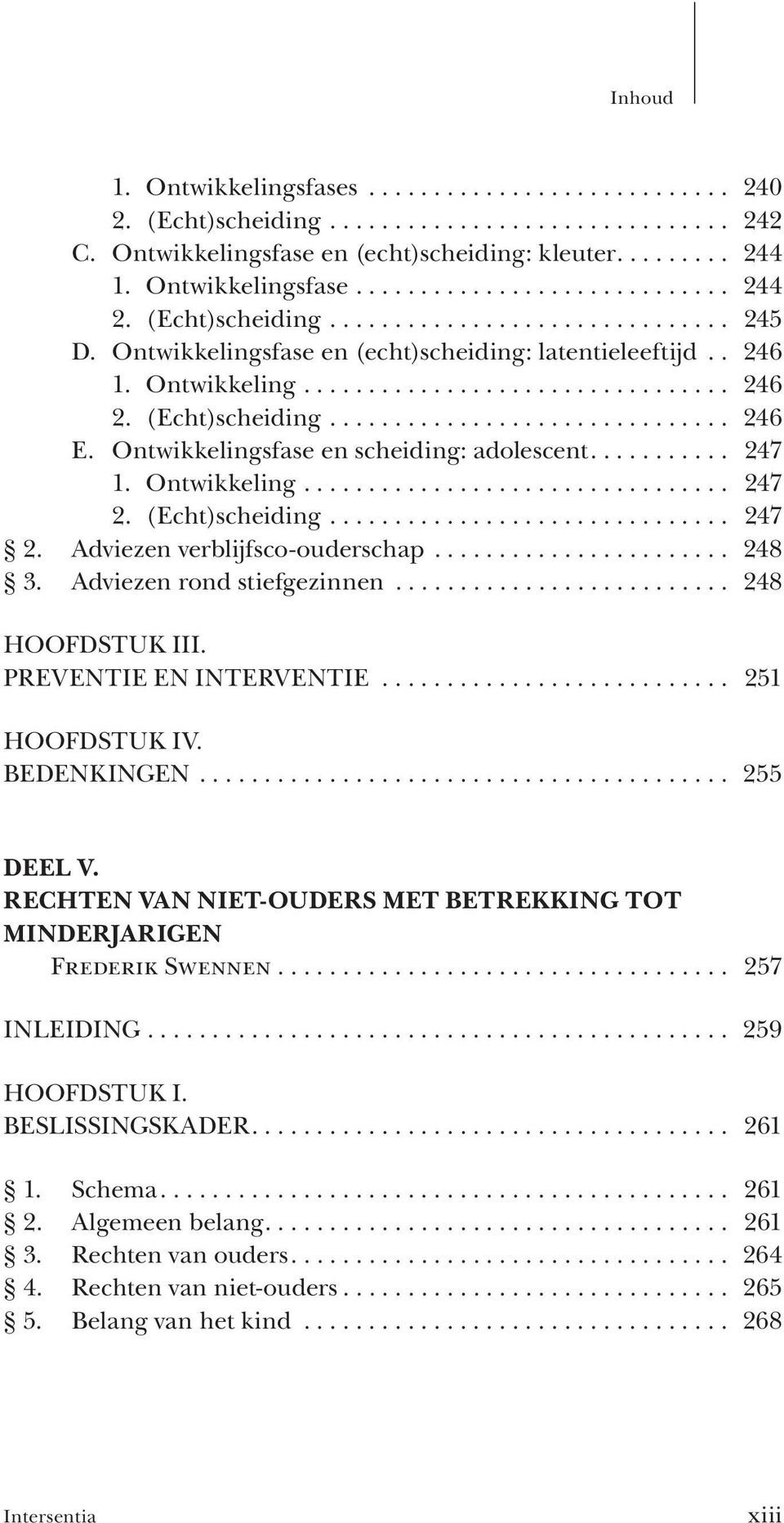 Ontwikkelingsfase en scheiding: adolescent........... 247 1. Ontwikkeling................................. 247 2. (Echt)scheiding............................... 247 2. Adviezen verblijfsco-ouderschap.