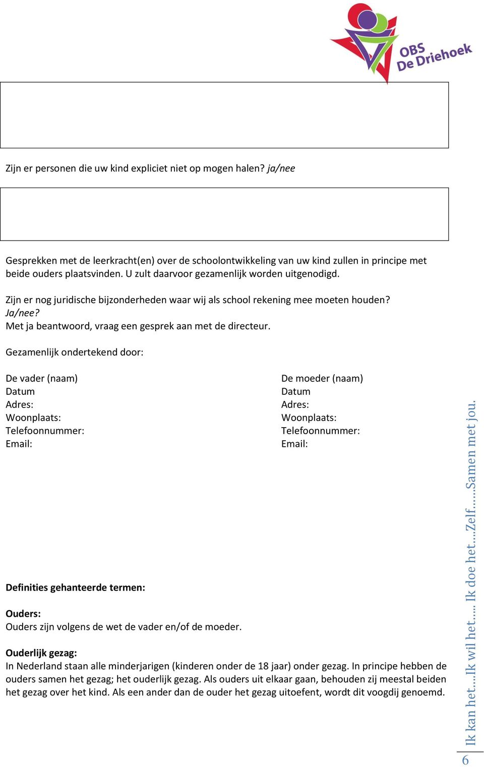 Gezamenlijk ondertekend door: De vader (naam) Datum Adres: Woonplaats: Telefoonnummer: Email: Definities gehanteerde termen: Ouders: Ouders zijn volgens de wet de vader en/of de moeder.