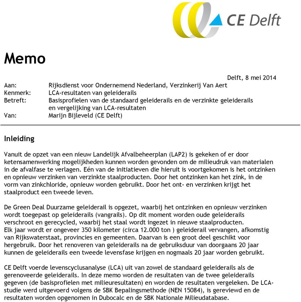 gevonden om de milieudruk van materialen in de afvalfase te verlagen. Eén van de initiatieven die hieruit is voortgekomen is het ontzinken en opnieuw verzinken van verzinkte staalproducten.