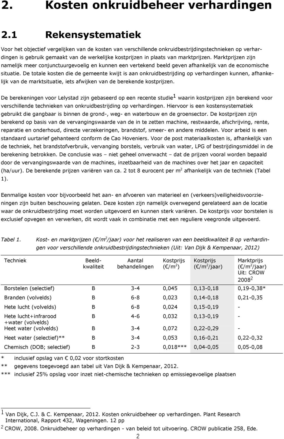 marktprijzen. Marktprijzen zijn namelijk meer conjunctuurgevoelig en kunnen een vertekend beeld geven afhankelijk van de economische situatie.