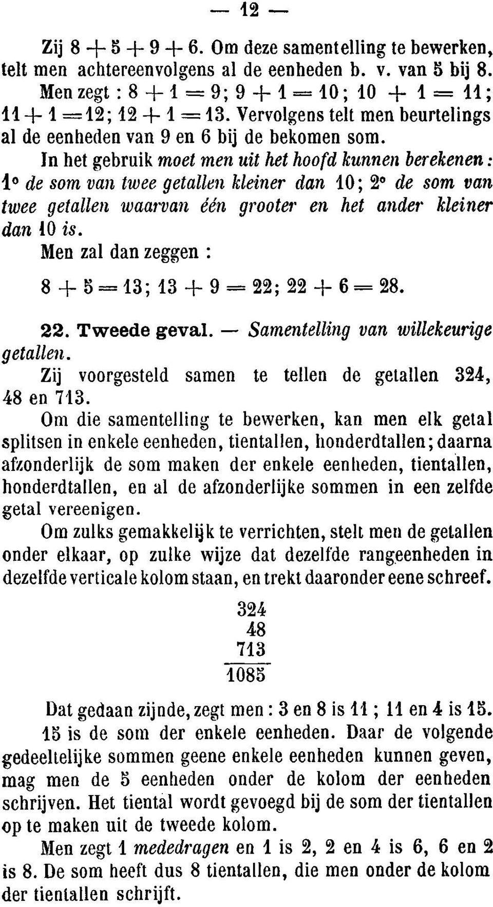 In het gebruik moet men uit het hoofd kunnen berekenen: 10 de som van twee getallen kleiner dan 10; 2 de som van twee getallen waarvan één grooter en het ander kleiner dan 10 is.