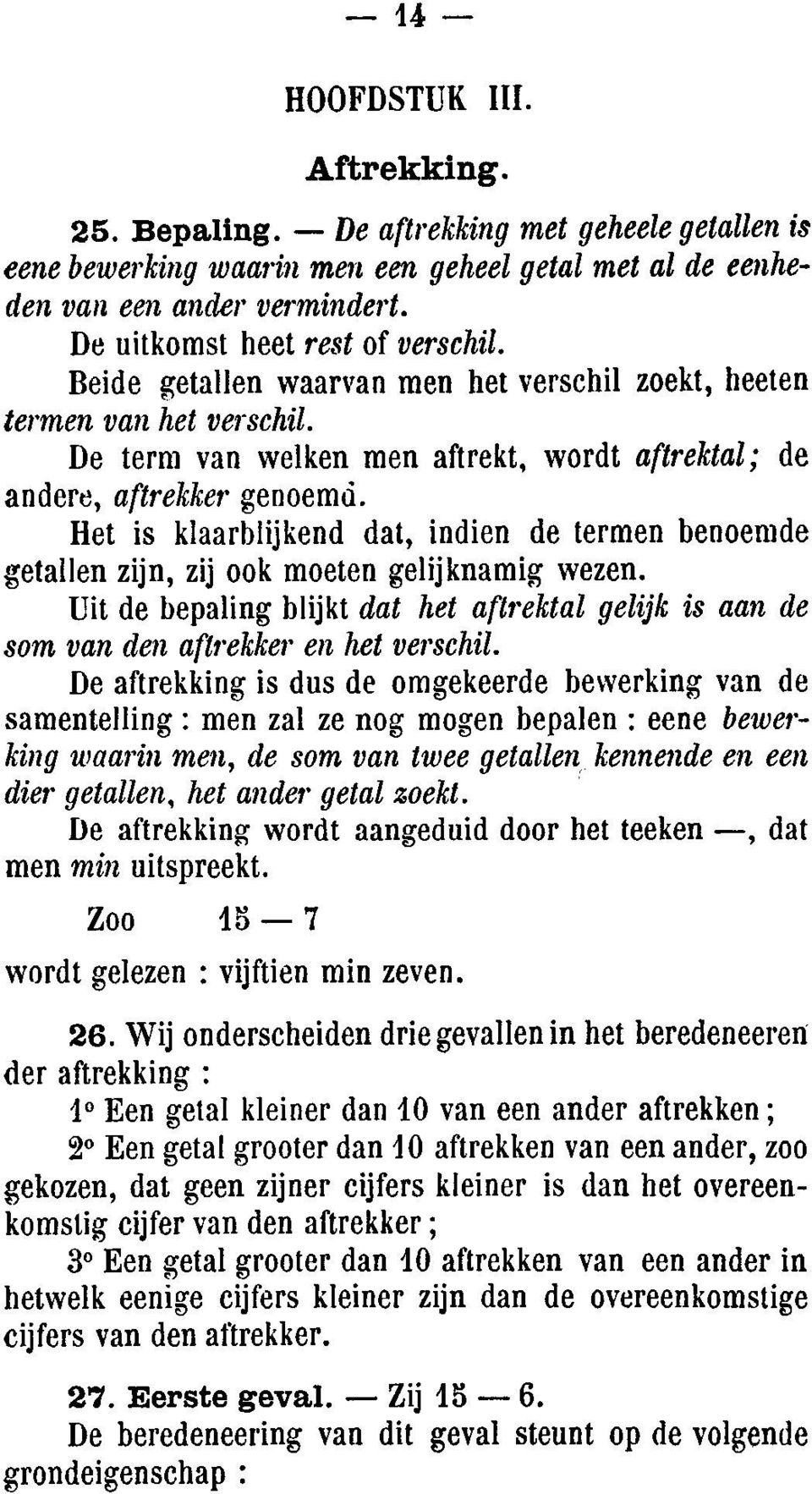 Het is klaarblijkend dat, indien de termen benoemde getallen zijn, zij ook moeten gelijknamig wezen. Uit de bepaling blijkt dat het aftrektal gelijk is aan de som van den aftrekker en het verschil.