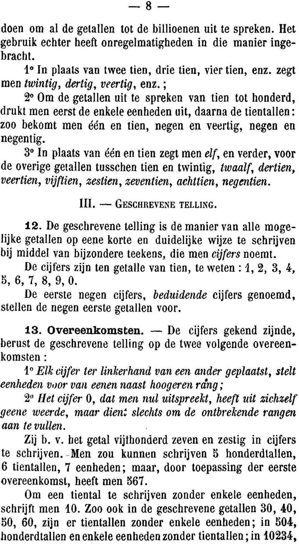 ; 2 Om de getallen uit te spreken van tien tot honderd, drukt men eerst de enkele eenheden uit, daarna de tientallen: zoo bekomt men één en tien, negen en veertig, negen en negentig.