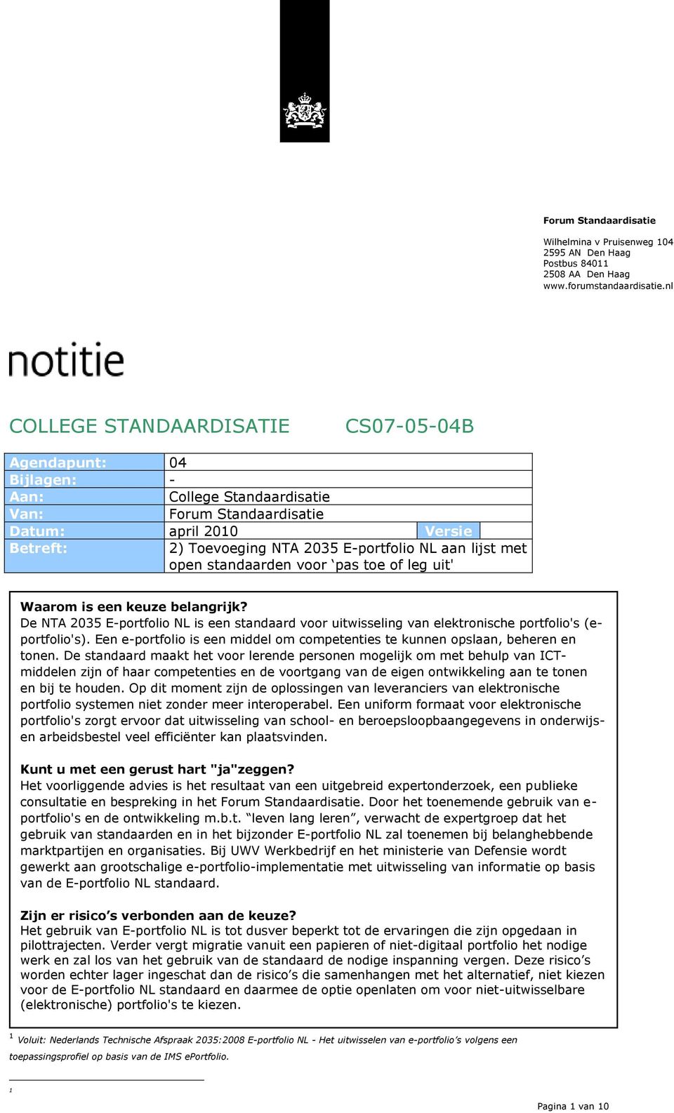 lijst met open standaarden voor pas toe of leg uit' Waarom is een keuze belangrijk? De NTA 2035 E-portfolio NL is een standaard voor uitwisseling van elektronische portfolio's (eportfolio's).