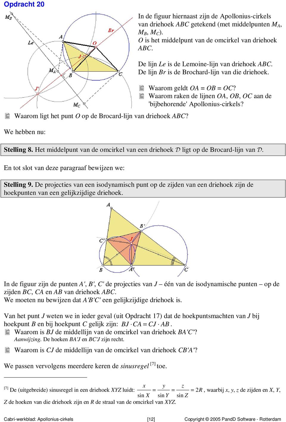 Q Waarom geldt OA = OB = OC? Q Waarom raken de lijnen OA, OB, OC aan de 'bijbehorende' Apollonius-cirkels? Stelling 8. Het middelpunt van de omcirkel van een driehoek ligt op de Brocard-lijn van.