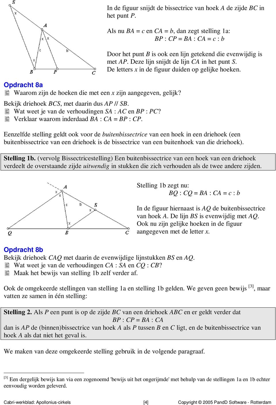 Q Wat weet je van de verhoudingen SA : AC en BP : PC? Q Verklaar waarom inderdaad BA : CA = BP : CP. Door het punt B is ook een lijn getekend die evenwijdig is met AP.