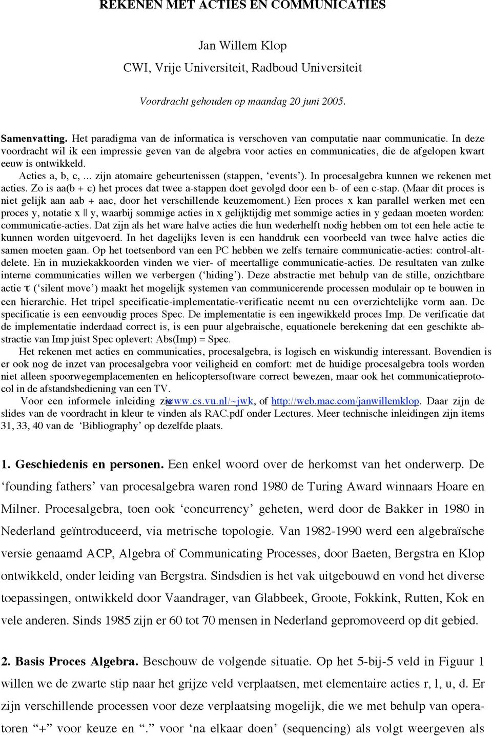 Zo is ( + ) ht pros t tw -stppn ot gvolg oor n - of n -stp. (Mr it pros is nit glijk n +, oor ht vrshilln kuzmomnt.