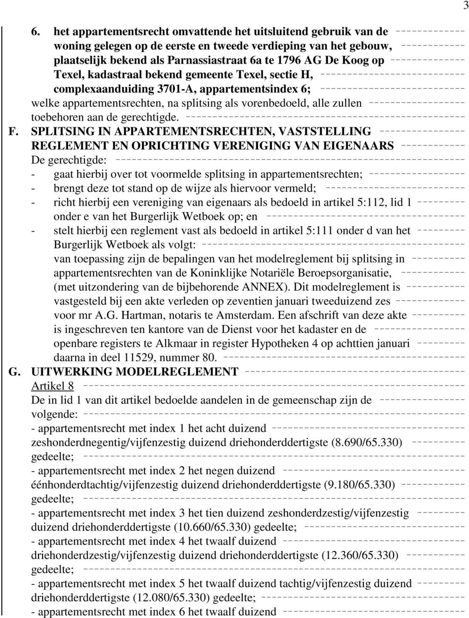 F. SPLITSING IN APPARTEMENTSRECHTEN, VASTSTELLING REGLEMENT EN OPRICHTING VERENIGING VAN EIGENAARS _ De gerechtigde: - gaat hierbij over tot voormelde splitsing in appartementsrechten; - brengt deze