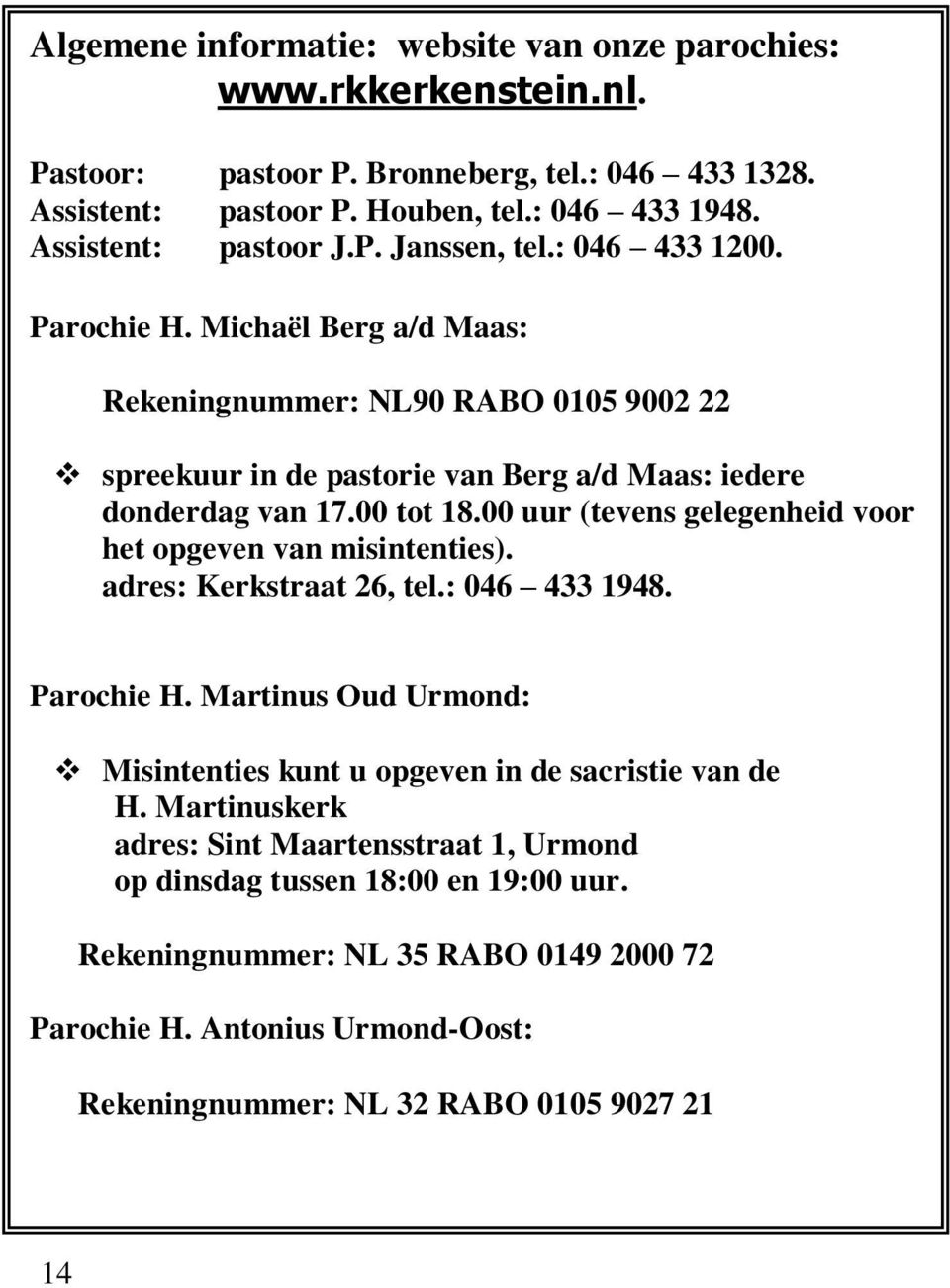 00 uur (tevens gelegenheid voor het opgeven van misintenties). adres: Kerkstraat 26, tel.: 046 433 1948. Parochie H. Martinus Oud Urmond: Misintenties kunt u opgeven in de sacristie van de H.