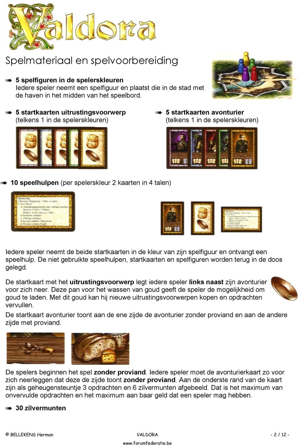 10 speelhulpen (per spelerskleur 2 kaarten in 4 talen) Iedere speler neemt de beide startkaarten in de kleur van zijn spelfiguur en ontvangt een speelhulp.