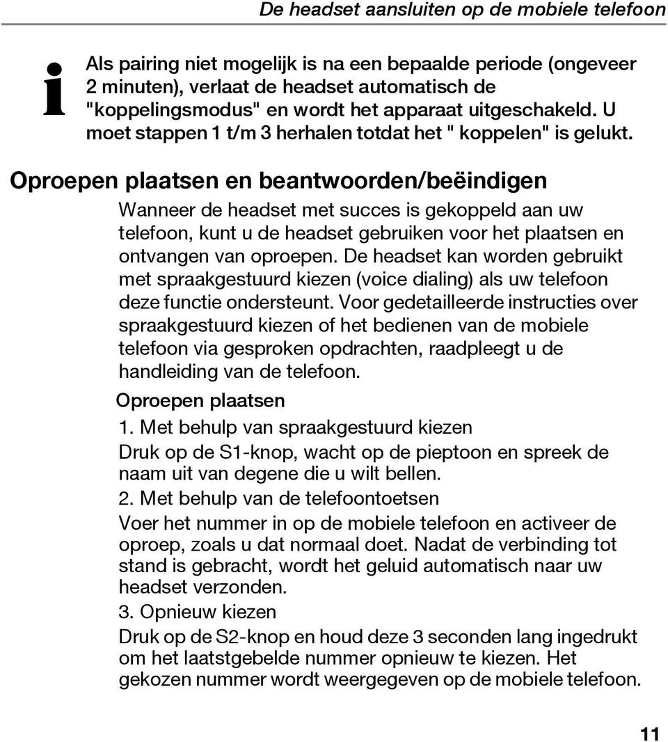 Oproepen plaatsen en beantwoorden/beëindigen Wanneer de headset met succes is gekoppeld aan uw telefoon, kunt u de headset gebruiken voor het plaatsen en ontvangen van oproepen.