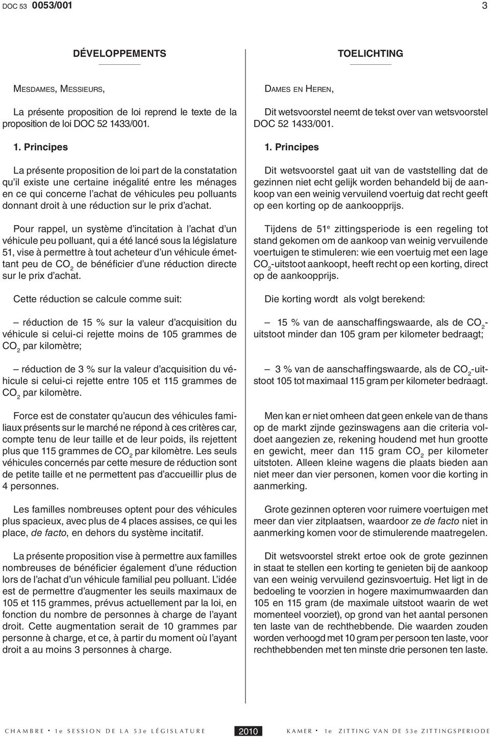 Principes La présente proposition de loi part de la constatation qu il existe une certaine inégalité entre les ménages en ce qui concerne l achat de véhicules peu polluants donnant droit à une