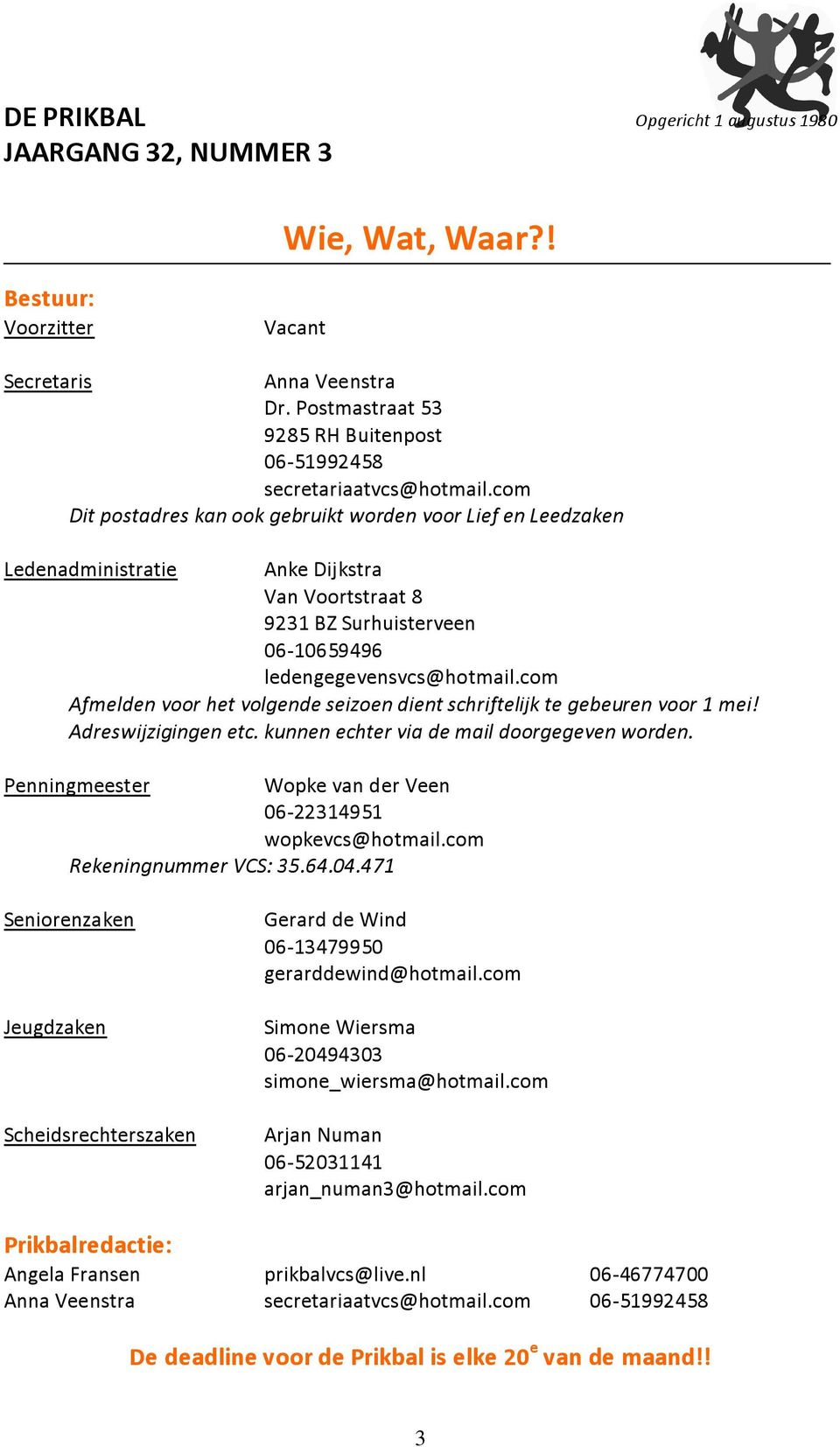com Dit postadres kan ook gebruikt worden voor Lief en Leedzaken Ledenadministratie Anke Dijkstra Van Voortstraat 8 9231 BZ Surhuisterveen 06-10659496 ledengegevensvcs@hotmail.