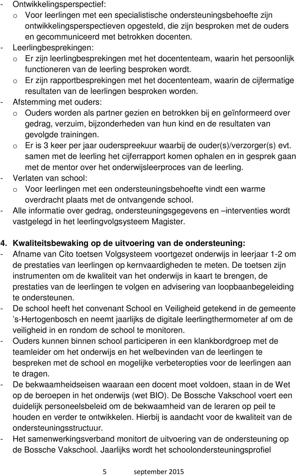 o Er zijn rapportbesprekingen met het docententeam, waarin de cijfermatige resultaten van de leerlingen besproken worden.